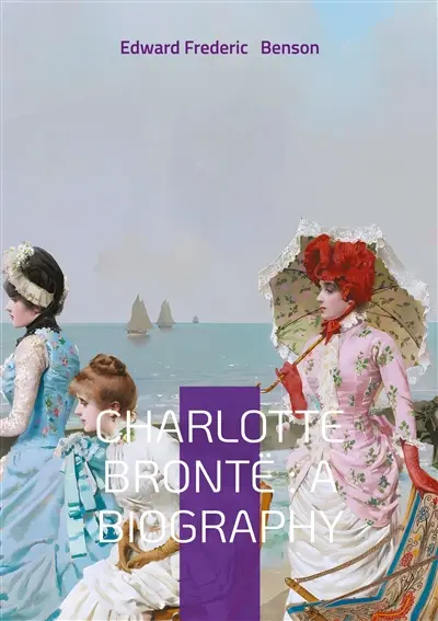 Charlotte Brontë : A biography : Unveiling Victorian Literature Brontë Family and Literary Analysis