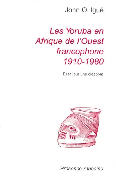 Les Yoruba en Afrique de l'Ouest francophone : 1910-1980 : essai sur une diaspora. The Yoruba in French-speaking West Africa : 1910-1980 : essay about a diaspora