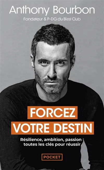 Forcez votre destin : résilience, ambition, passion : toutes les clés pour réussir