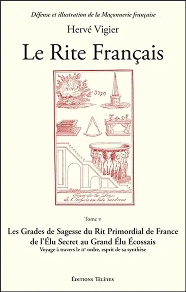 Le Rite français. Vol. 5. Les grades de sagesse du rit primordial de France : de l'élu secret au grand élu écossais : voyage à travers le IIe ordre, esprit de sa synthèse