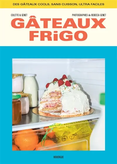 Gâteaux frigo : des gâteaux cools, sans cuisson, ultra faciles