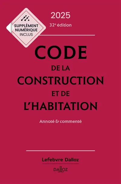 Code de la construction et de l'habitation 2025 : annoté & commenté