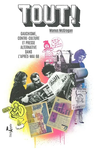 Tout ! : gauchisme, contre-culture et presse alternative dans l'après-mai 68