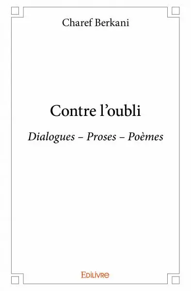 Contre l'oubli : Dialogues – Proses – Poèmes