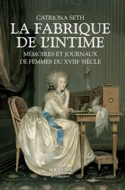 La fabrique de l'intime : mémoires et journaux de femmes du XVIIIe siècle