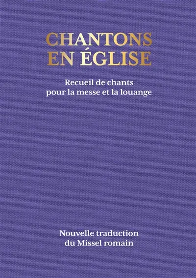 Chantons en Eglise : recueil de chants pour la messe et la louange : nouvelle traduction du Missel romain
