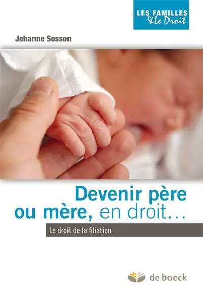 Devenir père ou mère, en droit... : le droit de la filiation