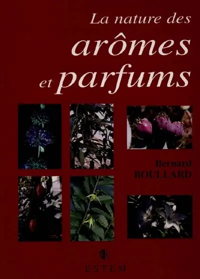 La nature des arômes et parfums : chefs-d'oeuvre du monde vivant