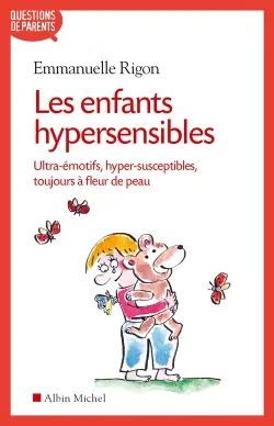 Les enfants hypersensibles : ultra-émotifs, hyper-susceptibles, toujours à fleur de peau
