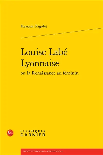 Louise Labé Lyonnaise ou La Renaissance au féminin