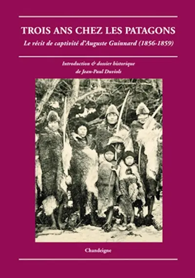 Trois ans chez les Patagons : le récit de captivité d'Auguste Guinnard (1856-1859)
