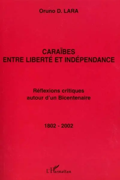 Caraïbes, entre liberté et indépendance : réflexions critiques autour d'un bicentenaire, 1802-2002