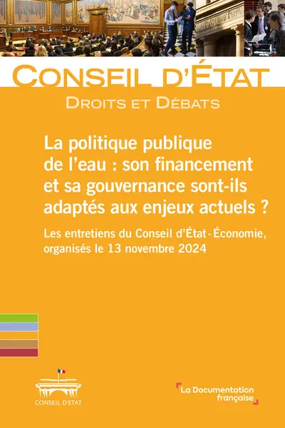 La politique publique de l'eau : son financement et sa gouvernance sont-ils adaptés aux enjeux actuels ? : Les entretiens du Conseil d'Etat-Economie, organisés le 13 novembre 2024