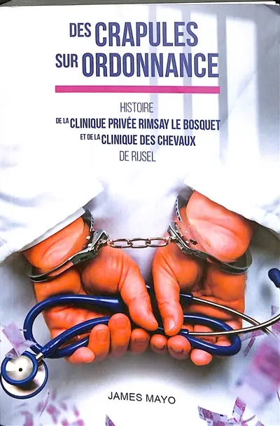 Des crapules sur ordonnance : histoire de la clinique privée Ramsay le Bosquet et de la clinique des chevaux de Rijsel