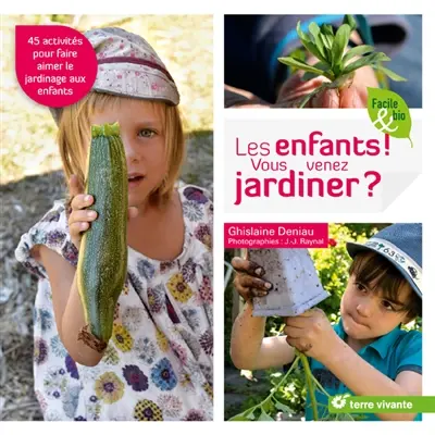 Les enfants ! vous venez jardiner ? : 45 activités pour faire aimer le jardinage aux enfants