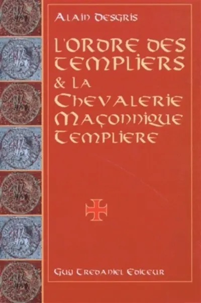 L'ordre des Templiers et la chevalerie maçonnique templière : au travers de leurs oeuvres ésotériques et mystiques