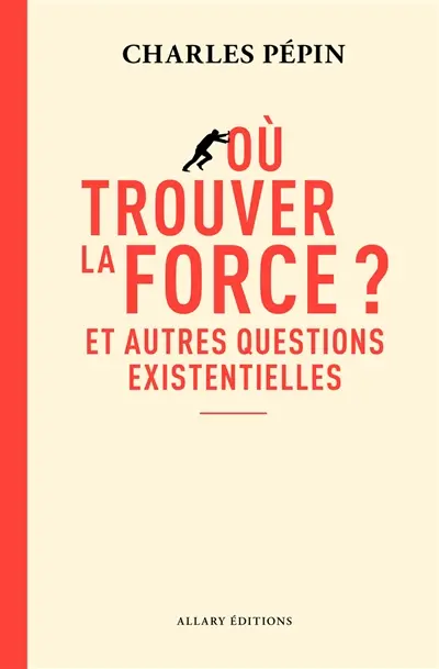 Où trouver la force ? : et autres questions existentielles