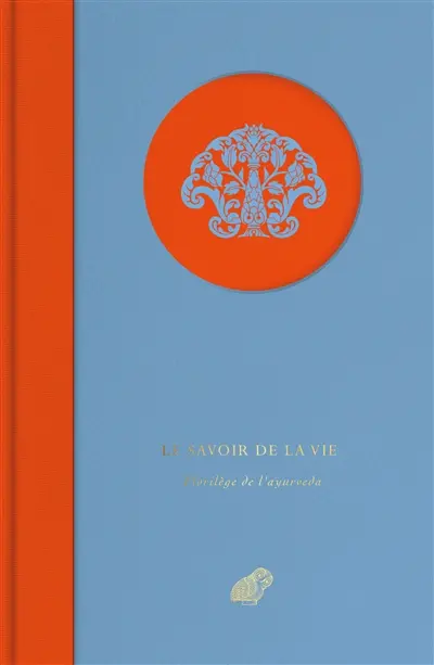 Le savoir de la vie : florilège de l'ayurveda
