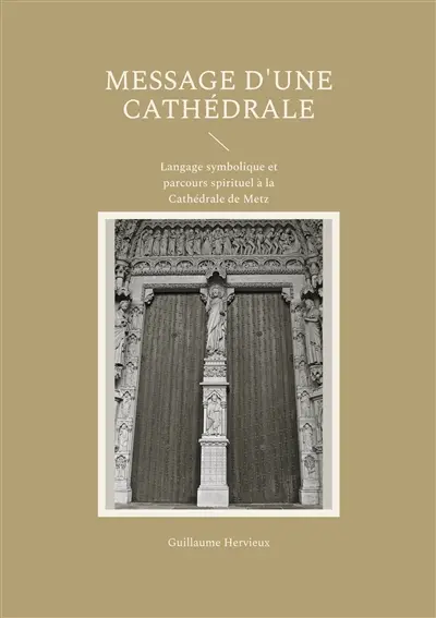 Message d'une Cathédrale : Langage symbolique et parcours spirituel à la Cathédrale de Metz