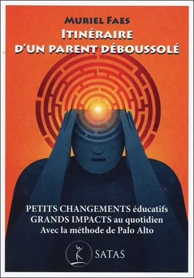 Itinéraire d'un parent déboussolé : petits changements éducatifs, grands impacts au quotidien : avec la méthode de Palo Alto