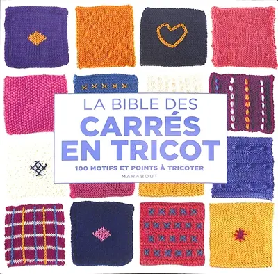 La bible des carrés en tricot : 100 motifs et points à tricoter