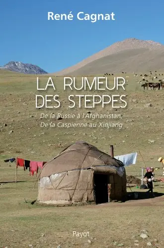 La rumeur des steppes : de la Russie à l'Afghanistan, de la Caspienne au Xinjiang