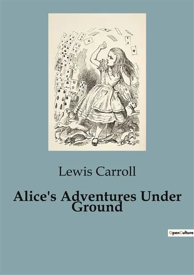 Alice's Adventures Under Ground : A Journey Through a Wonderland of Curiosity and transition
