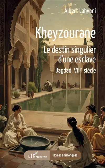 Kheyzourane : le destin singulier d'une esclave : Bagdad, VIIIe siècle