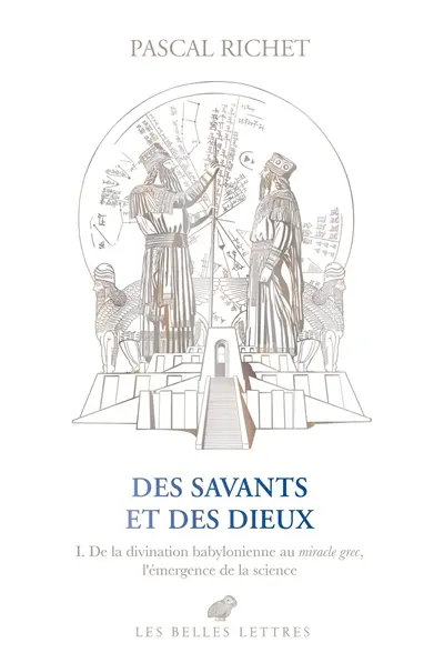 Des savants et des dieux. Vol. 1. Mésopotamie : de la divination babylonienne au miracle grec, l'émergence de la science