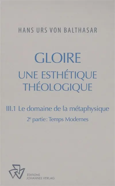 Oeuvres complètes. Gloire : une esthétique théologique. Vol. 3-1. Le domaine de la métaphysique. Vol. 2. Temps modernes