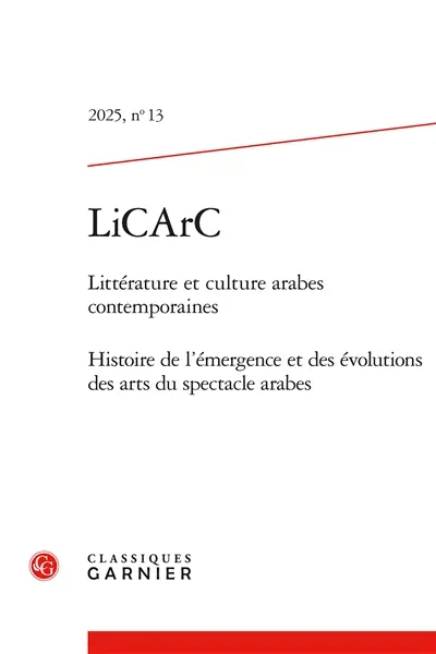LiCArC : littérature et culture arabes contemporaines, n° 13. Histoire de l'émergence et des évolutions des arts du spectacle arabes