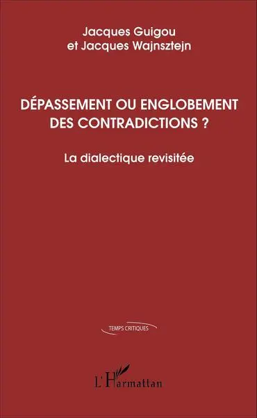 Dépassement ou englobement des contradictions ? : la dialectique revisitée