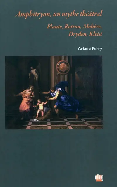 Amphitryon, un mythe théâtral : Plaute, Rotrou, Molière, Dryden, Kleist : essai