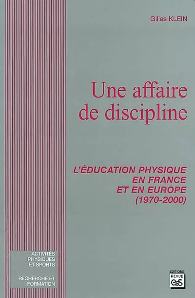 Une affaire de discipline : l'éducation physique en France et en Europe (1970-2000)