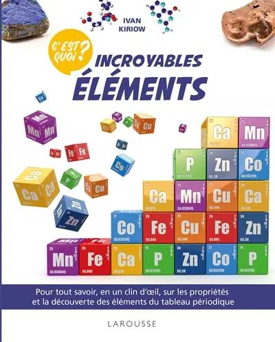 Incroyables éléments : pour tout savoir, en un clin d'oeil, sur les propriétés et la découverte des éléments du tableau périodique