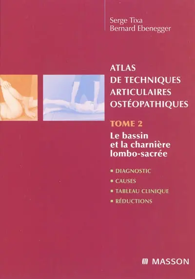 Atlas de techniques articulaires ostéopathiques. Vol. 2. Le bassin et la charnière lombo-sacrée : diagnostic, causes, tableau clinique, réductions