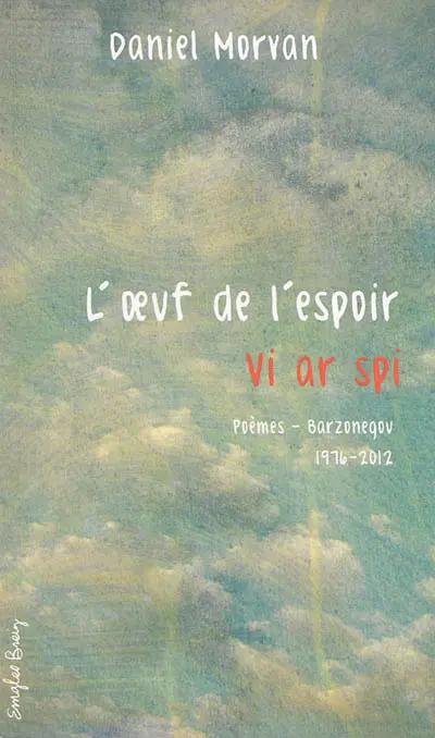 L'oeuf de l'espoir : poèmes : 1976-2012. Vi ar spi : barzonegou : 1976-2012