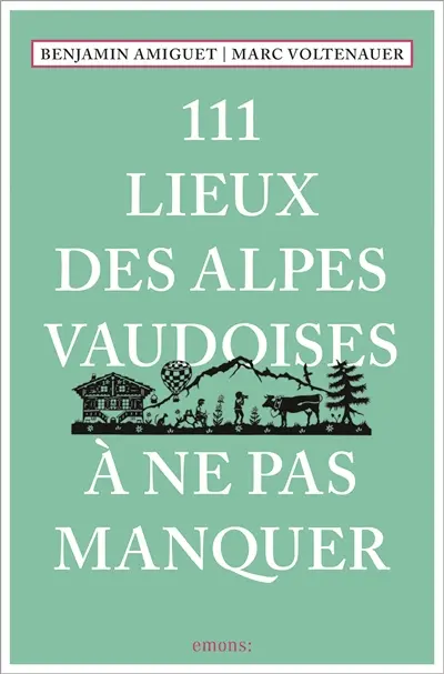 111 lieux des Alpes vaudoises à ne pas manquer