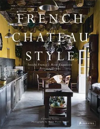 French Chateau Style : Inside France’s Most Exquisite Private Homes