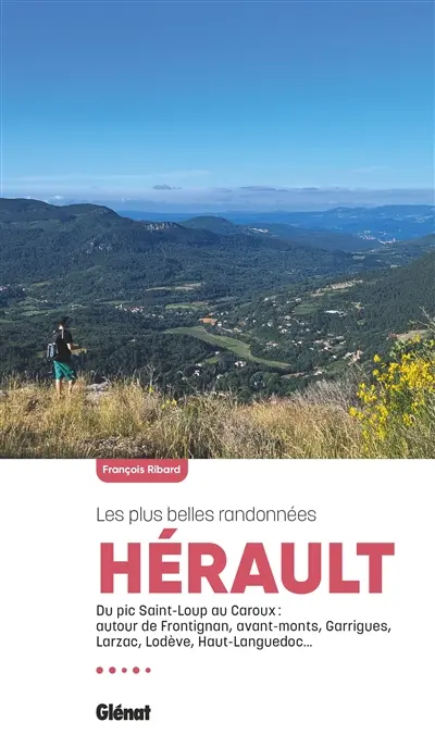 Hérault, les plus belles randonnées : du pic Saint-Loup au Caroux : autour de Frontignan, Avant-Monts, Garrigues, Larzac, Lodévois, Haut-Languedoc