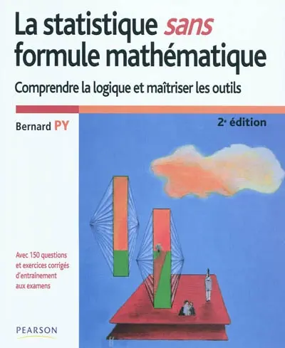 La statistique sans formule mathématique : comprendre la logique et maîtriser les outils : avec 150 questions et exercices corrigés d'entraînement aux examens