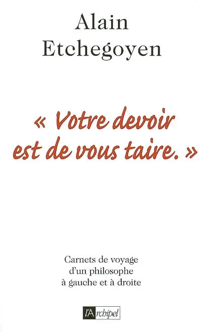 Votre devoir est de vous taire : carnets de voyage d'un philosophe à gauche et à droite