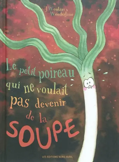 Le petit poireau qui ne voulait pas devenir de la soupe