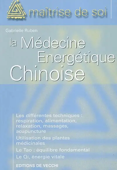 Se soigner par la médecine énergétique chinoise : les différentes techniques, respiration, alimentation, relaxation, massages, acupuncture, utilisation des plantes médicinales, le Tao équilibre fondamental, le Qi énergie vitale