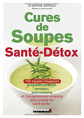 Cures de soupes santé-détox : 100 soupes magiques antiballonnements, minceur, anti-insomnie et 3 programmes complets pour préserver votre santé !