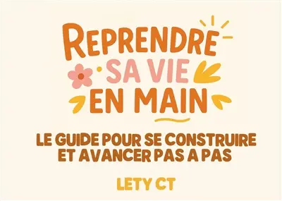 Reprendre sa Vie en Main : Le guide pour se construire et avancer pas a pas