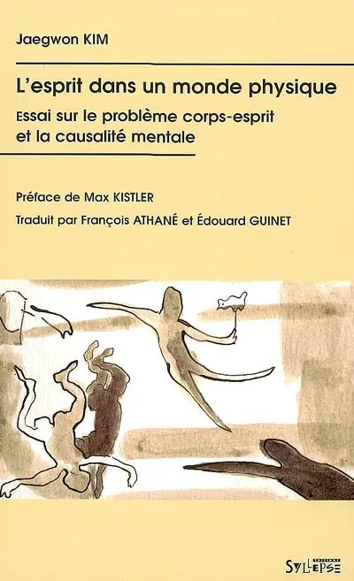 L'esprit dans un monde physique : essai sur le problème corps-esprit et la causalité mentale