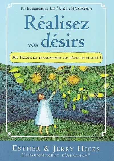 Réalisez vos désirs : 365 façons de transformer vos désirs en réalité ! : l'enseignement d'Abraham