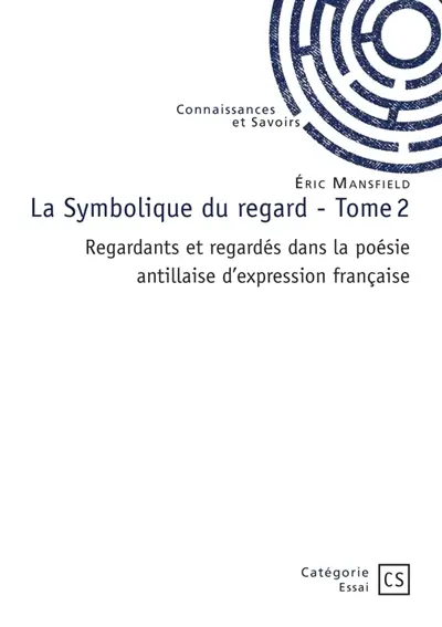 La Symbolique du regard : Tome 2 : Regardants et regardés dans la poésie antillaise d'expression française