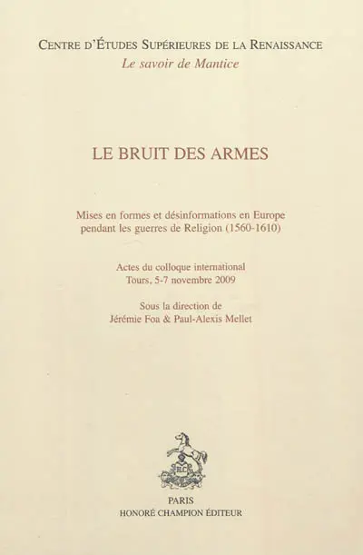 Le bruit des armes : mises en forme et désinformations en Europe pendant les guerres de Religion (1560-1610) : actes du colloque international, Tours, 5-7 novembre 2009